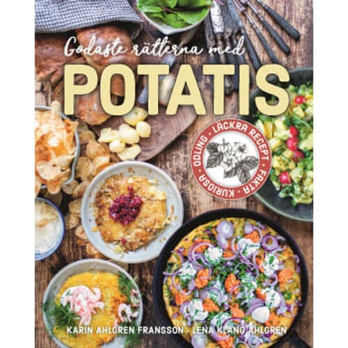 Godaste rätterna med potatis : Läckra recept, fakta, kuriosa, odling